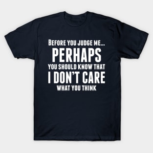 BEFORE YOU JUDGE ME PERHAPS YOU SHOULD KNOW THAT I Don't product T-Shirt